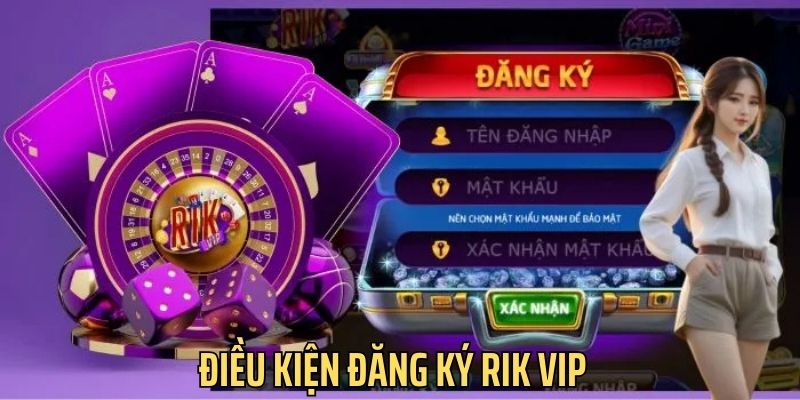 Yêu cầu khi đăng ký Rik Vip là gì? 